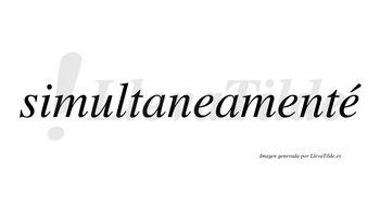 Simultaneamenté lleva tilde con vocal tónica en la tercera «e»