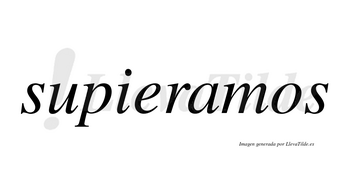 Supieramos  no lleva tilde con vocal tónica en la «a»