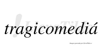 Tragicomediá  lleva tilde con vocal tónica en la segunda «a»