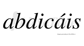 Abdicáis  lleva tilde con vocal tónica en la segunda «a»