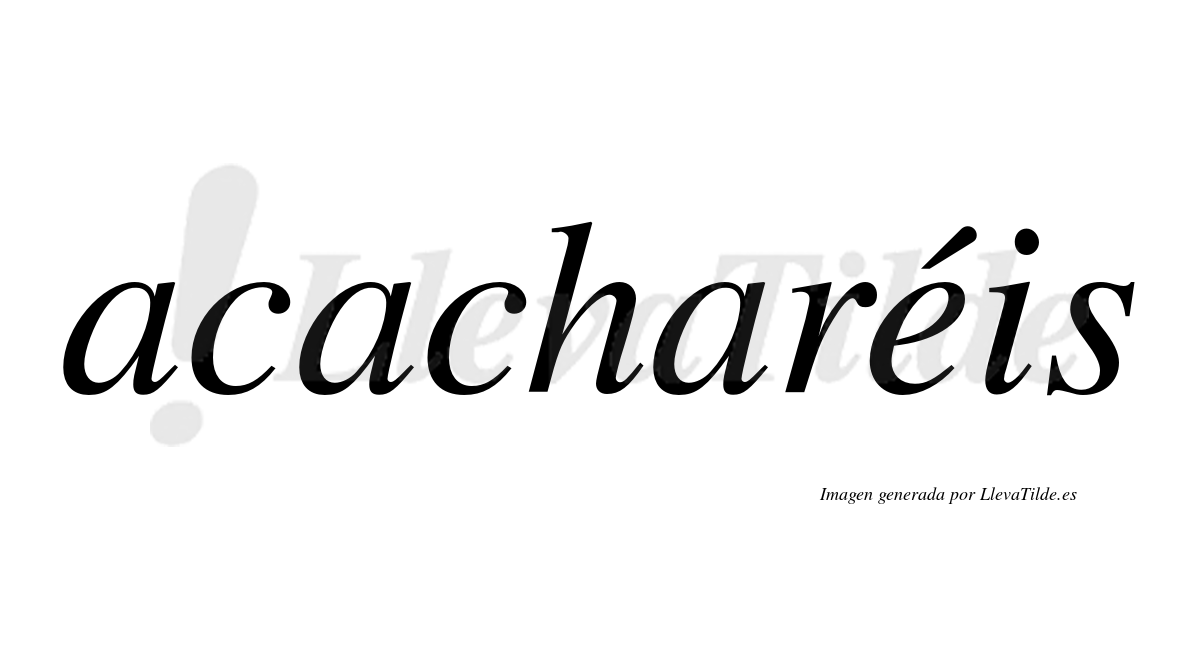 Acacharéis  lleva tilde con vocal tónica en la "e"