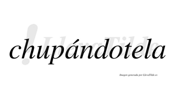 Chupándotela  lleva tilde con vocal tónica en la primera «a»