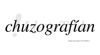 Chuzografían  lleva tilde con vocal tónica en la «i»