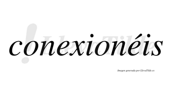 Conexionéis  lleva tilde con vocal tónica en la segunda «e»