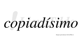 Copiadísimo  lleva tilde con vocal tónica en la segunda «i»