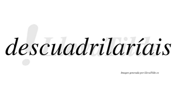 Descuadrilaríais  lleva tilde con vocal tónica en la segunda «i»