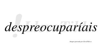 Despreocuparíais  lleva tilde con vocal tónica en la primera «i»