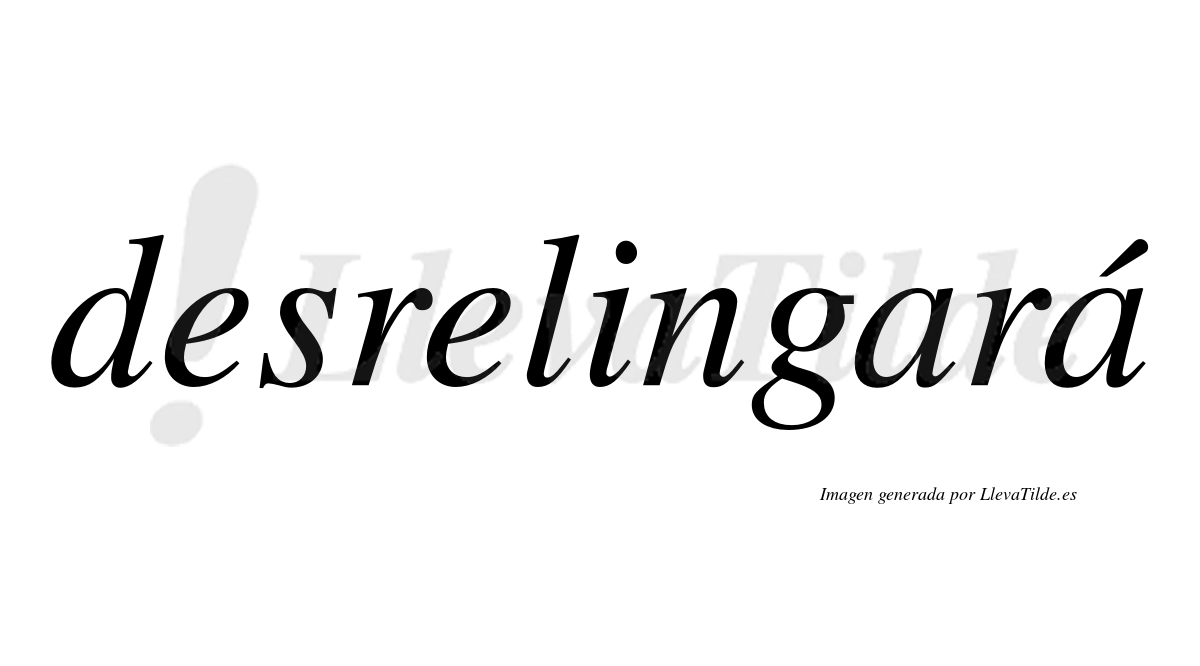 Desrelingará  lleva tilde con vocal tónica en la segunda «a»