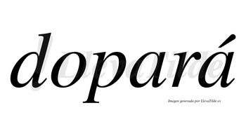 Dopará  lleva tilde con vocal tónica en la segunda «a»