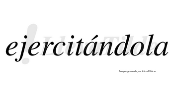 Ejercitándola  lleva tilde con vocal tónica en la primera «a»