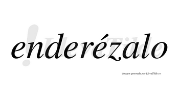 Enderézalo  lleva tilde con vocal tónica en la tercera «e»