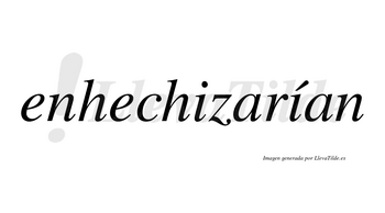 Enhechizarían  lleva tilde con vocal tónica en la segunda «i»