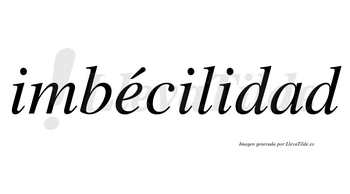 Imbécilidad lleva tilde con vocal tónica en la «e»