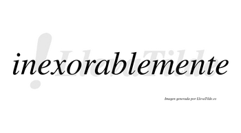 Inexorablemente no lleva tilde con vocal tónica en la tercera «e»