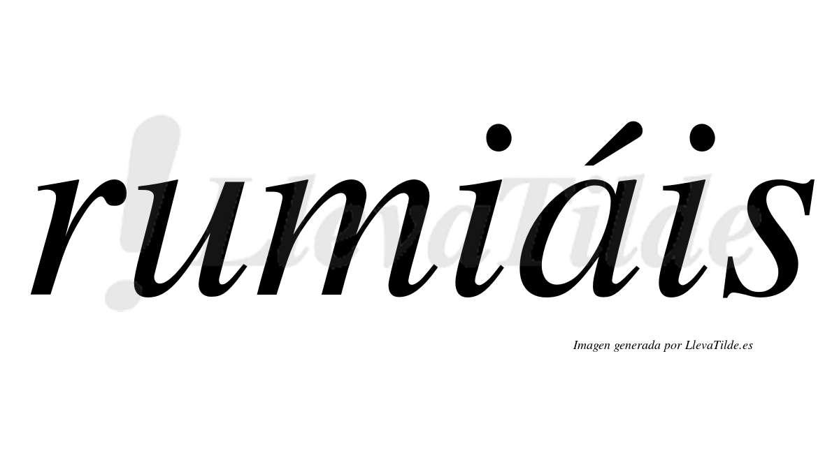 Rumiáis  lleva tilde con vocal tónica en la "a"