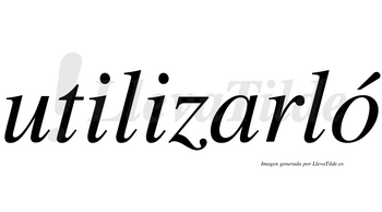 Utilizarló  lleva tilde con vocal tónica en la «o»