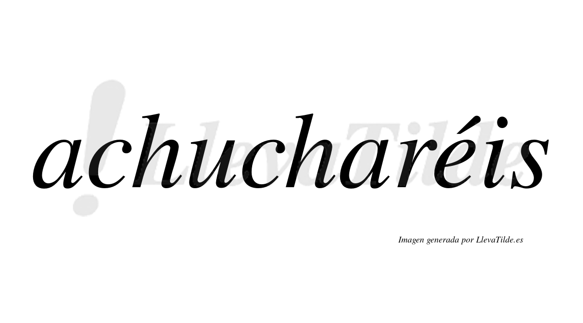 Achucharéis  lleva tilde con vocal tónica en la "e"