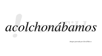 Acolchonábamos  lleva tilde con vocal tónica en la segunda «a»