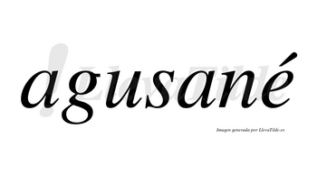 Agusané  lleva tilde con vocal tónica en la «e»