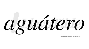 Aguátero  lleva tilde con vocal tónica en la segunda «a»