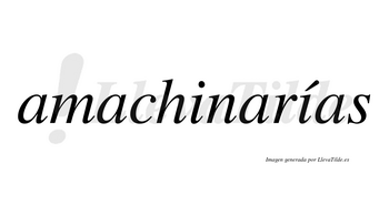 Amachinarías  lleva tilde con vocal tónica en la segunda «i»