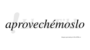 Aprovechémoslo  lleva tilde con vocal tónica en la segunda «e»