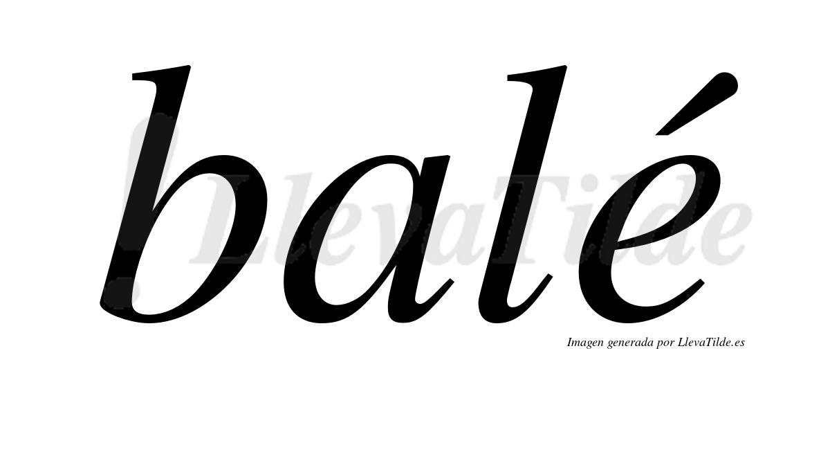 Balé  lleva tilde con vocal tónica en la "e"