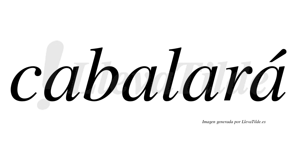 Cabalará  lleva tilde con vocal tónica en la cuarta "a"