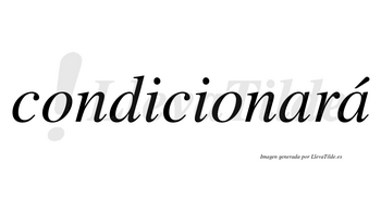 Condicionará  lleva tilde con vocal tónica en la segunda «a»