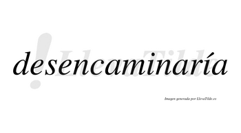 Desencaminaría  lleva tilde con vocal tónica en la segunda «i»