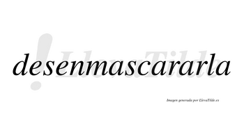 Desenmascararla no lleva tilde con vocal tónica en la tercera «a»