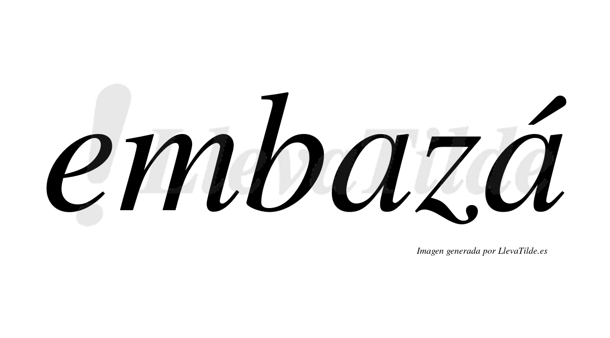 Embazá  lleva tilde con vocal tónica en la segunda "a"