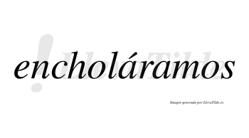 Encholáramos  lleva tilde con vocal tónica en la primera «a»