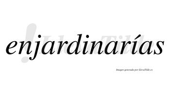 Enjardinarías  lleva tilde con vocal tónica en la segunda «i»