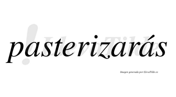 Pasterizarás  lleva tilde con vocal tónica en la tercera «a»