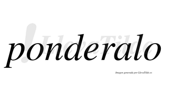 Ponderalo  no lleva tilde con vocal tónica en la «a»