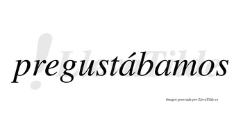 Pregustábamos  lleva tilde con vocal tónica en la primera «a»