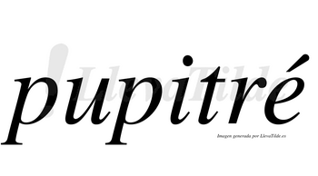 Pupitré  lleva tilde con vocal tónica en la «e»
