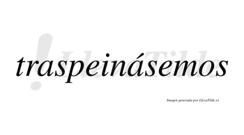 Traspeinásemos  lleva tilde con vocal tónica en la segunda «a»