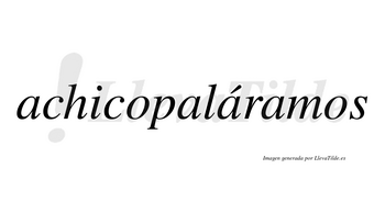 Achicopaláramos  lleva tilde con vocal tónica en la tercera «a»