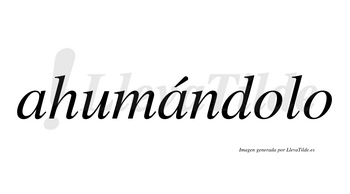 Ahumándolo  lleva tilde con vocal tónica en la segunda «a»