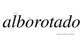 Alborotado no lleva tilde con vocal tónica en la segunda «a»