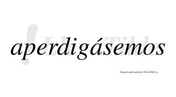 Aperdigásemos  lleva tilde con vocal tónica en la segunda «a»