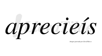 Aprecieís  lleva tilde con vocal tónica en la segunda «i»