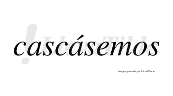 Cascásemos  lleva tilde con vocal tónica en la segunda «a»