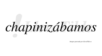 Chapinizábamos  lleva tilde con vocal tónica en la segunda «a»