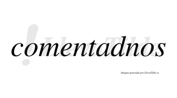 Comentadnos no lleva tilde con vocal tónica en la «a»