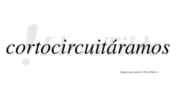 Cortocircuitáramos  lleva tilde con vocal tónica en la primera «a»