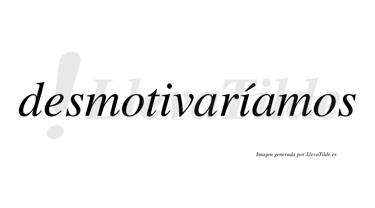 Desmotivaríamos  lleva tilde con vocal tónica en la segunda «i»