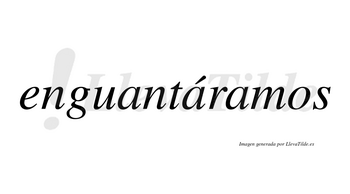 Enguantáramos  lleva tilde con vocal tónica en la segunda «a»